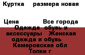 Куртка 62 размера новая › Цена ­ 3 000 - Все города Одежда, обувь и аксессуары » Женская одежда и обувь   . Кемеровская обл.,Топки г.